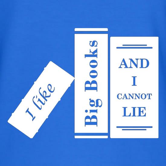 I Like Big Books And I Cannot Lie t-shirts